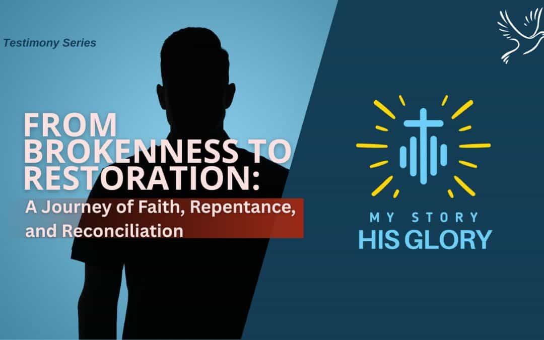 From Brokenness to Restoration: A Journey of Faith, Repentance, and Reconciliation